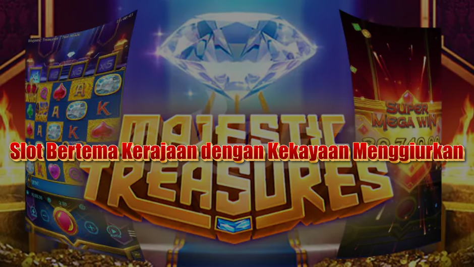 Majestic Treasure Slot: Slot Bertema Kerajaan dengan Kekayaan Menggiurkan