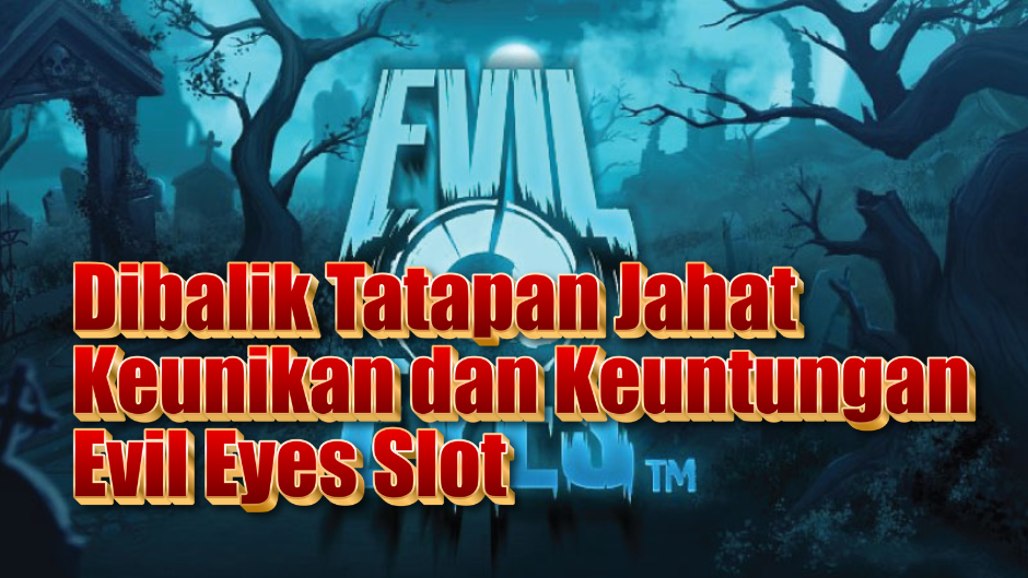 Dibalik Tatapan Jahat: Keunikan dan Keuntungan Evil Eyes Slot