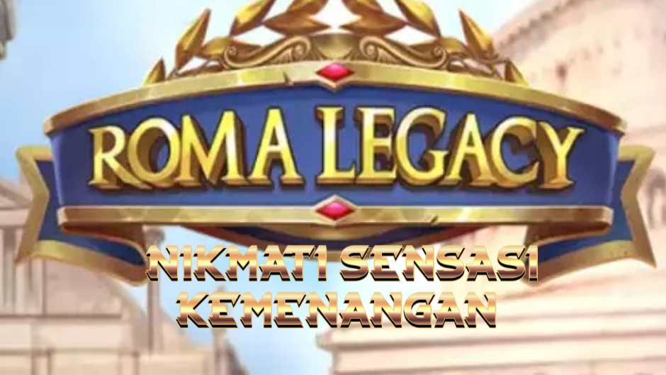 Roma Legacy Slot: Warisan Kekaisaran Romawi dalam Dunia Slot Online yang Penuh Kemenangan